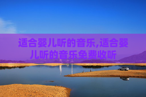 适合婴儿听的音乐,适合婴儿听的音乐免费收听