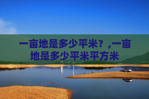 一亩地是多少平米？,一亩地是多少平米平方米