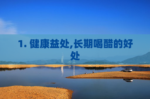 1. 健康益处,长期喝醋的好处