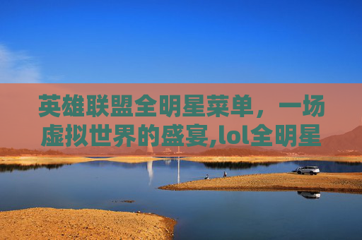 英雄联盟全明星菜单，一场虚拟世界的盛宴,lol全明星在哪
