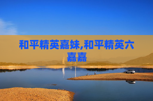 和平精英嘉妹,和平精英六嘉嘉