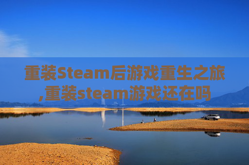重装Steam后游戏重生之旅,重装steam游戏还在吗
