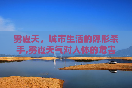 雾霾天，城市生活的隐形杀手,雾霾天气对人体的危害有哪些表现