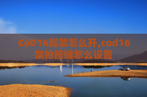 CoD16脚架怎么开,cod16架枪按键怎么设置