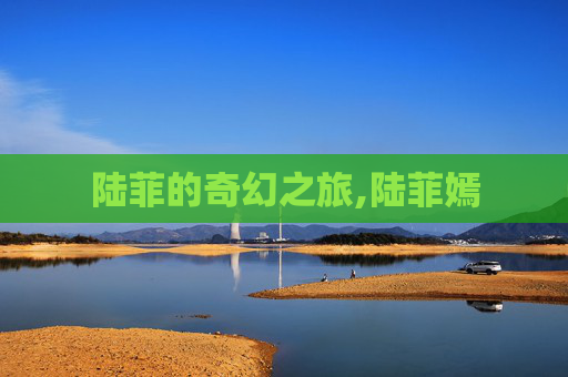 陆菲的奇幻之旅,陆菲嫣