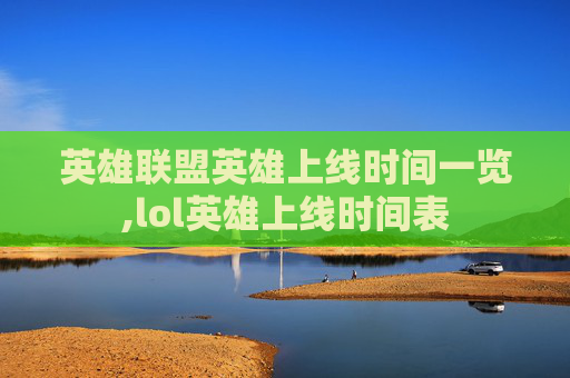 英雄联盟英雄上线时间一览,lol英雄上线时间表