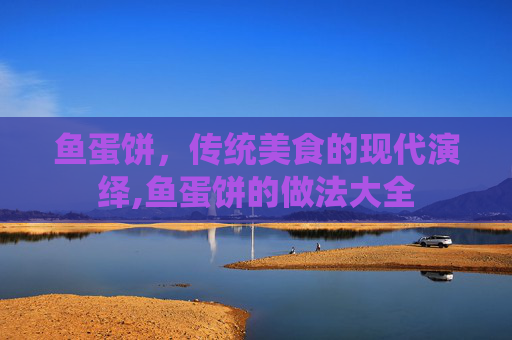 鱼蛋饼，传统美食的现代演绎,鱼蛋饼的做法大全