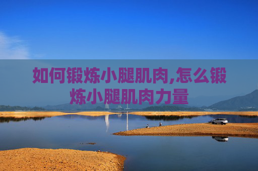 如何锻炼小腿肌肉,怎么锻炼小腿肌肉力量
