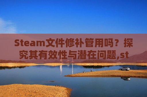 Steam文件修补管用吗？探究其有效性与潜在问题,steam修复文件夹