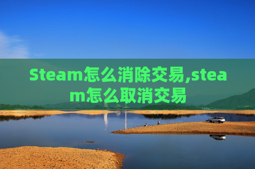 Steam怎么消除交易,steam怎么取消交易