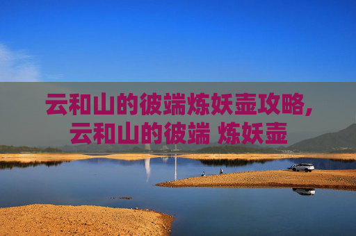 云和山的彼端炼妖壶攻略,云和山的彼端 炼妖壶