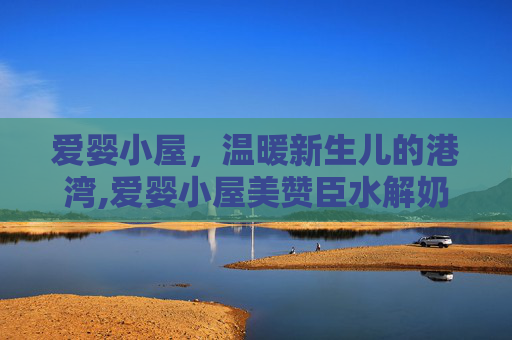 爱婴小屋，温暖新生儿的港湾,爱婴小屋美赞臣水解奶粉