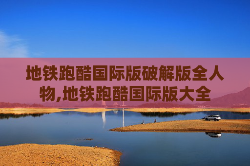 地铁跑酷国际版破解版全人物,地铁跑酷国际版大全