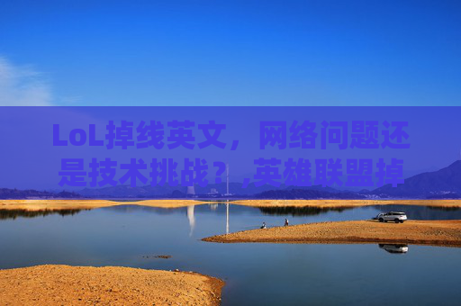 LoL掉线英文，网络问题还是技术挑战？,英雄联盟掉线的英语