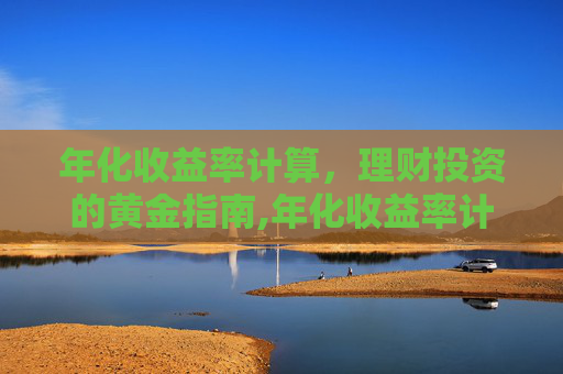年化收益率计算，理财投资的黄金指南,年化收益率计算器