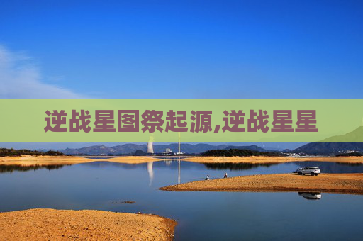 逆战星图祭起源,逆战星星