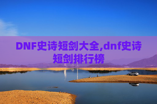 DNF史诗短剑大全,dnf史诗短剑排行榜