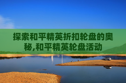 探索和平精英折扣轮盘的奥秘,和平精英轮盘活动