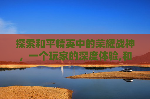 探索和平精英中的荣耀战神，一个玩家的深度体验,和平精英有没有荣耀战神称号
