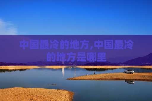 中国最冷的地方,中国最冷的地方是哪里