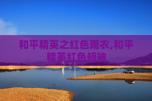 和平精英之红色雨衣,和平精英红色短袖