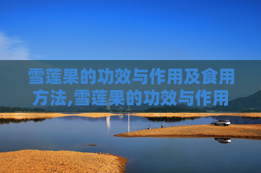 雪莲果的功效与作用及食用方法,雪莲果的功效与作用及食用方法禁忌