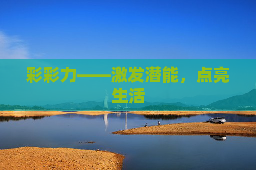 彩彩力——激发潜能，点亮生活