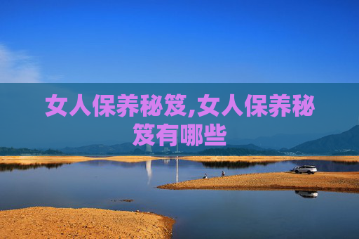 女人保养秘笈,女人保养秘笈有哪些