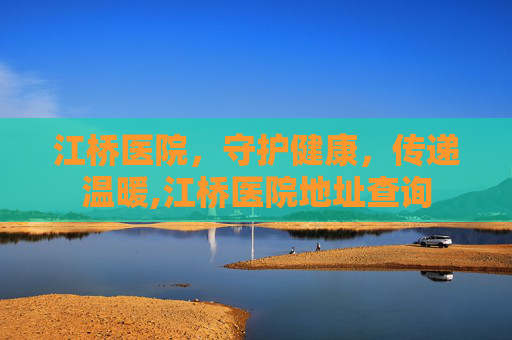 江桥医院，守护健康，传递温暖,江桥医院地址查询