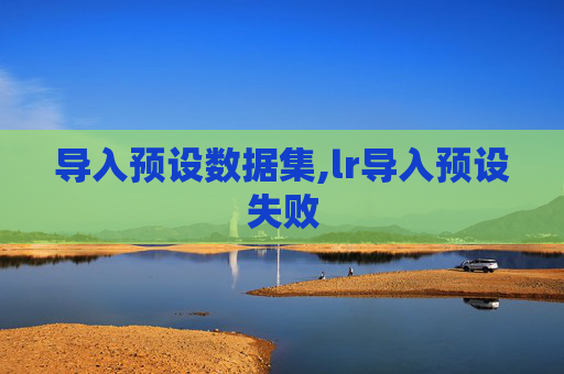 导入预设数据集,lr导入预设失败