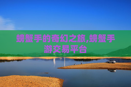 螃蟹手的奇幻之旅,螃蟹手游交易平台