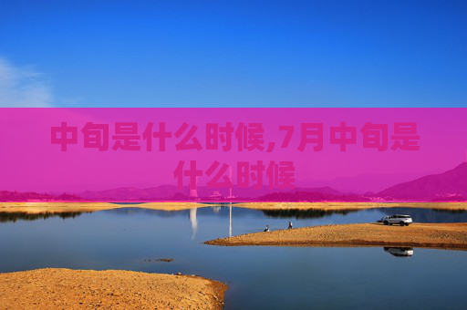 中旬是什么时候,7月中旬是什么时候