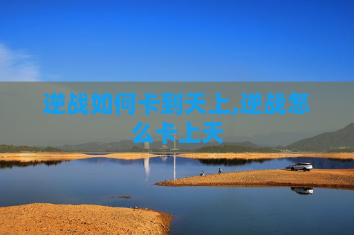 逆战如何卡到天上,逆战怎么卡上天