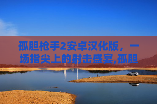 孤胆枪手2安卓汉化版，一场指尖上的射击盛宴,孤胆枪手2中文版手游版