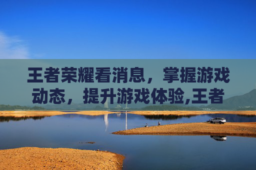 王者荣耀看消息，掌握游戏动态，提升游戏体验,王者荣耀看消息在哪里看
