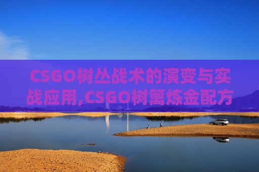 CSGO树丛战术的演变与实战应用,CSGO树篱炼金配方