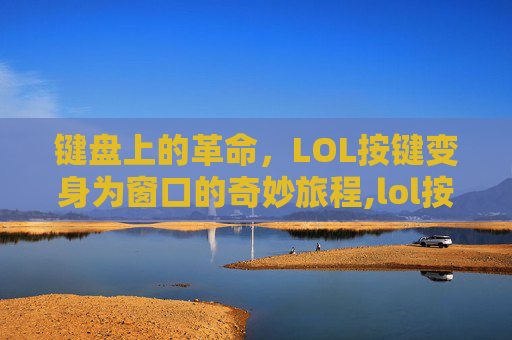 键盘上的革命，LOL按键变身为窗口的奇妙旅程,lol按键变成窗口怎么办