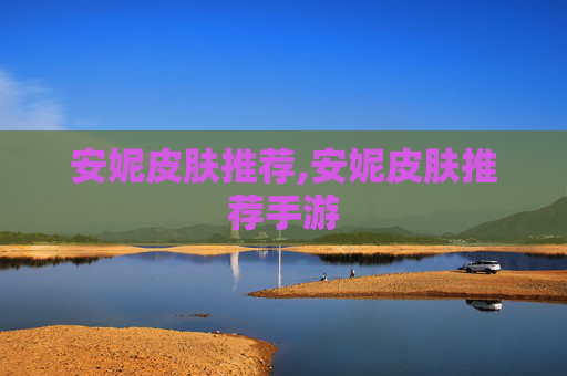 安妮皮肤推荐,安妮皮肤推荐手游