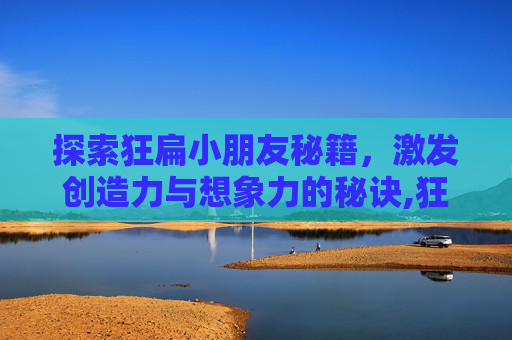 探索狂扁小朋友秘籍，激发创造力与想象力的秘诀,狂扁小朋友通关攻略