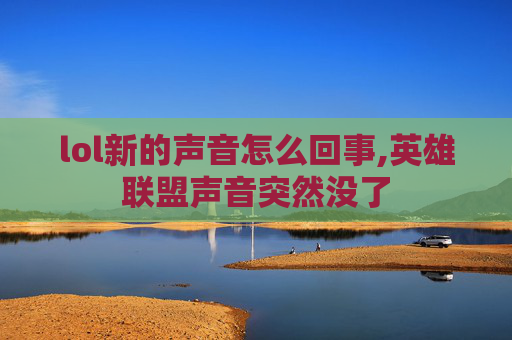 lol新的声音怎么回事,英雄联盟声音突然没了