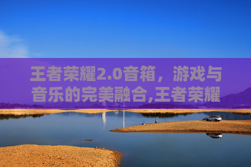 王者荣耀2.0音箱，游戏与音乐的完美融合,王者荣耀音响一代和二代哪个好
