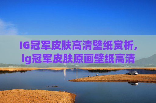 IG冠军皮肤高清壁纸赏析,ig冠军皮肤原画壁纸高清