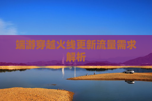端游穿越火线更新流量需求解析