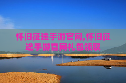 怀旧征途手游官网,怀旧征途手游官网礼包领取
