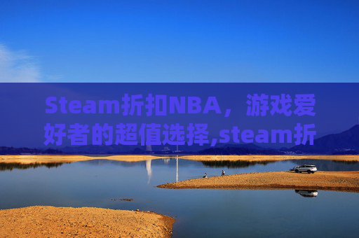 Steam折扣NBA，游戏爱好者的超值选择,steam折扣网站