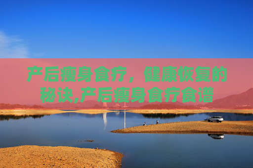 产后瘦身食疗，健康恢复的秘诀,产后瘦身食疗食谱