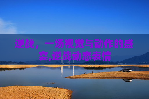逆战，一场视觉与动作的盛宴,逆战动态表情