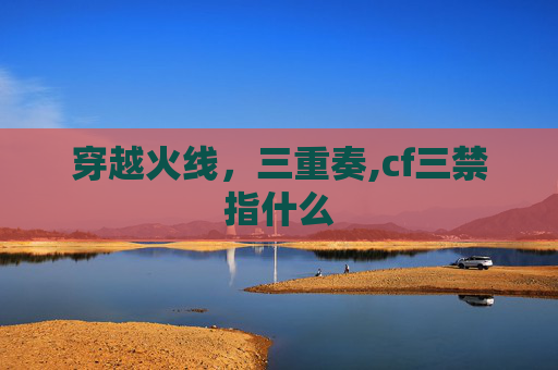 穿越火线，三重奏,cf三禁指什么