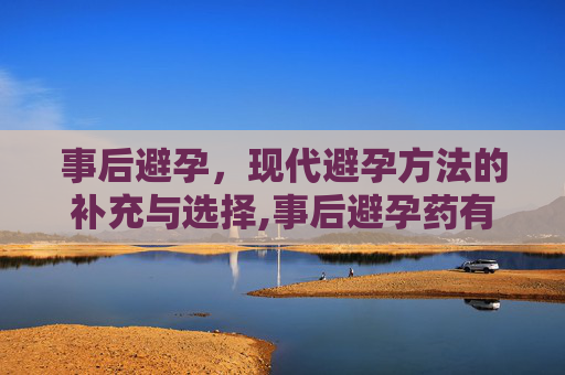 事后避孕，现代避孕方法的补充与选择,事后避孕药有用吗
