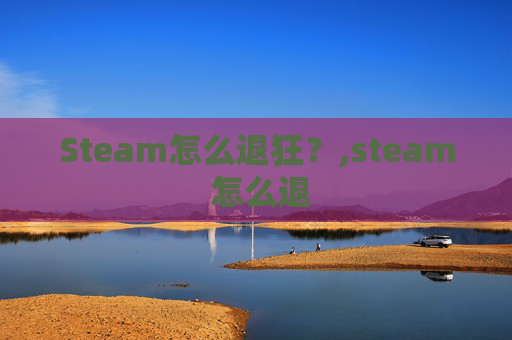 Steam怎么退狂？,steam 怎么退